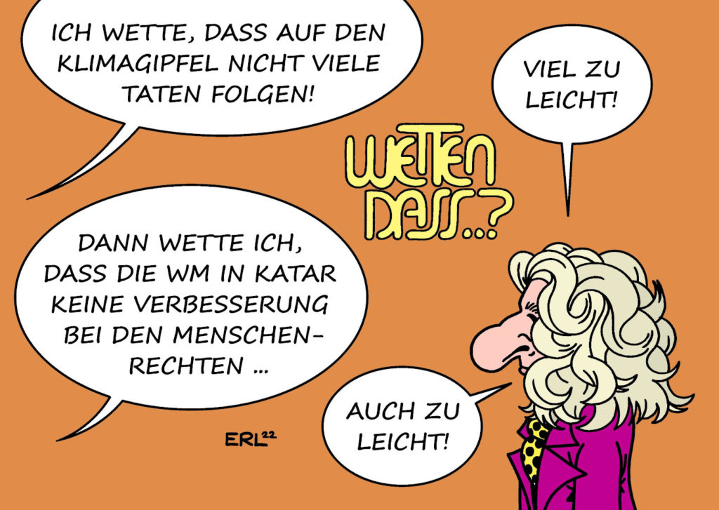 Zu sehen ist die Karikatur "Wetten dass...?" von Karikaturist Martin Erl. Inhaltlich geht es um die Fußball-WM in Katar, den Klimagipfel in Ägypten und die Neuauflage der Show "Wetten dass".