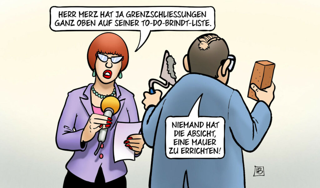 Die Karikatur "To-Do-Brindt-Liste" von Karikaturist Harm Bengen. Im Hintergrund steht eine Reporterin, die sagt: "Merz hat ja Grenzschließungen ganz oben auf seiner To-Do-Brindt-Liste." Davor steht, mit dem Rücken zum Betrachter, ein Mann, der die Frisur von Alexander Dobringt hat. Er hat eine Maurerkelle und einen Ziegel in der Hand. Über ihm ist die Sprechblase: "Niemand hat die Absicht, eine Mauer zu erreichten!"