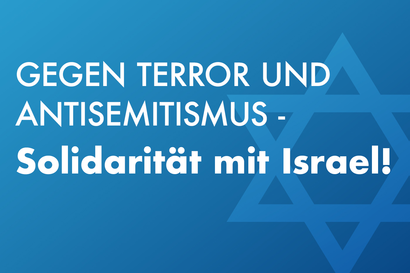 Gegen Terror und Antisemitismus - Solidarität mit Israel! Der Schriftzug steht mit weißer Schrift auf blauem Hintergrund. Im Rechten Bildbereich ist ein Davidstern zu sehen.