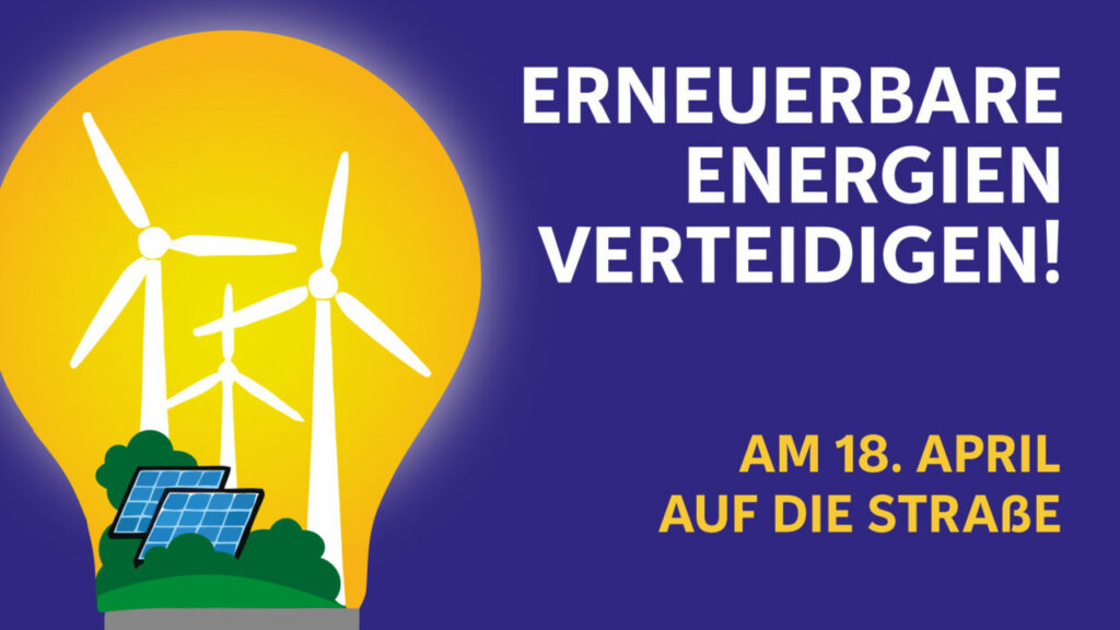 Erneuerbare Energien verteidigen! Am 18. April finden dazu Demos in vielen deutschen Städten statt.